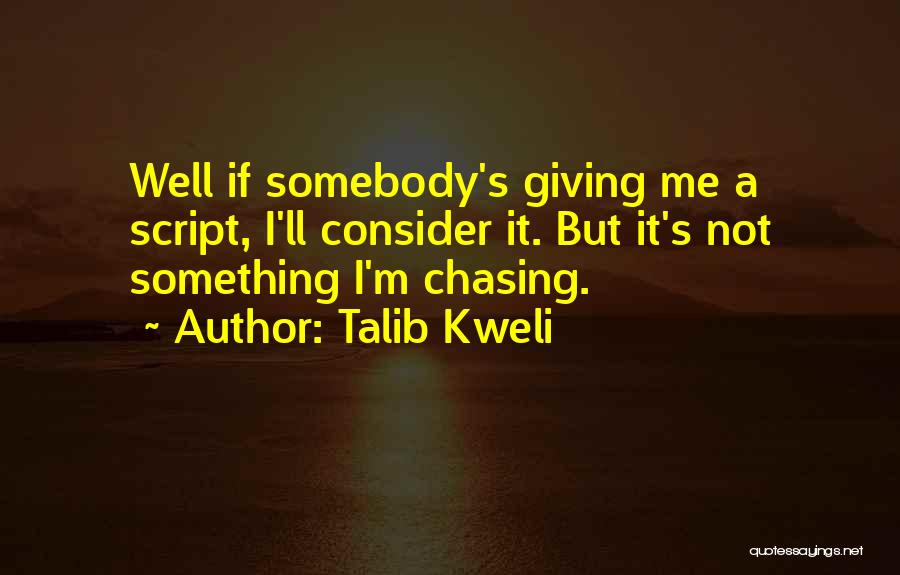 Talib Kweli Quotes: Well If Somebody's Giving Me A Script, I'll Consider It. But It's Not Something I'm Chasing.