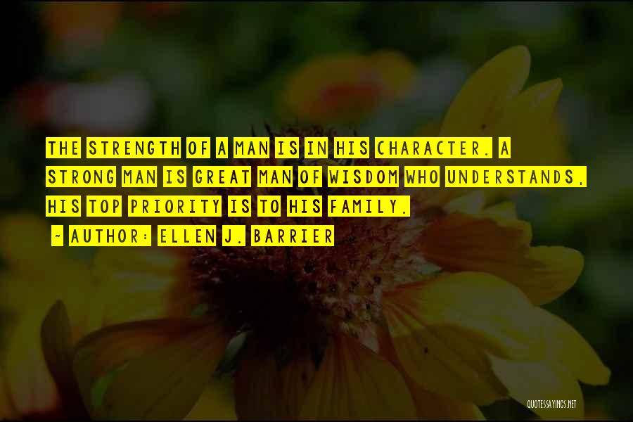 Ellen J. Barrier Quotes: The Strength Of A Man Is In His Character. A Strong Man Is Great Man Of Wisdom Who Understands, His