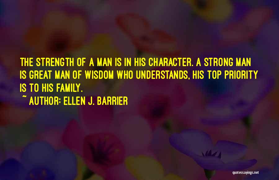 Ellen J. Barrier Quotes: The Strength Of A Man Is In His Character. A Strong Man Is Great Man Of Wisdom Who Understands, His