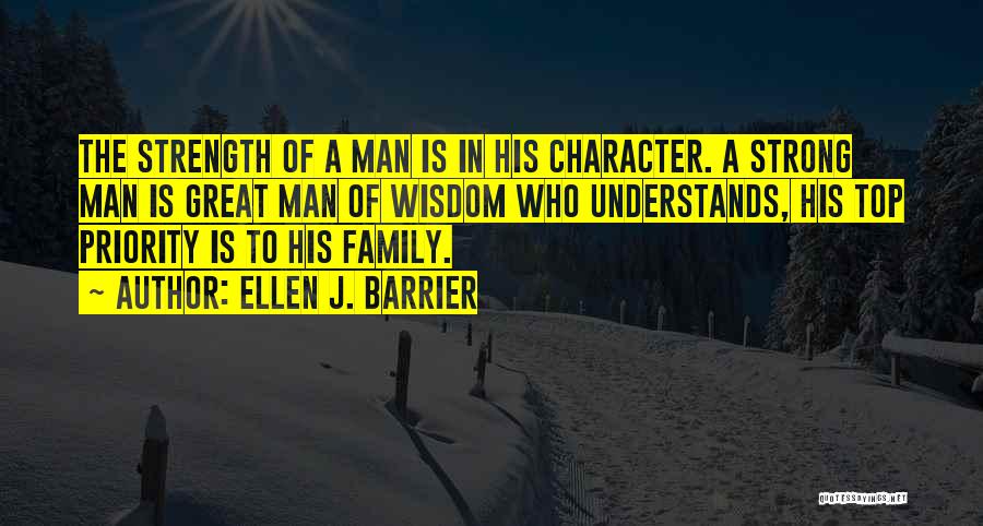 Ellen J. Barrier Quotes: The Strength Of A Man Is In His Character. A Strong Man Is Great Man Of Wisdom Who Understands, His