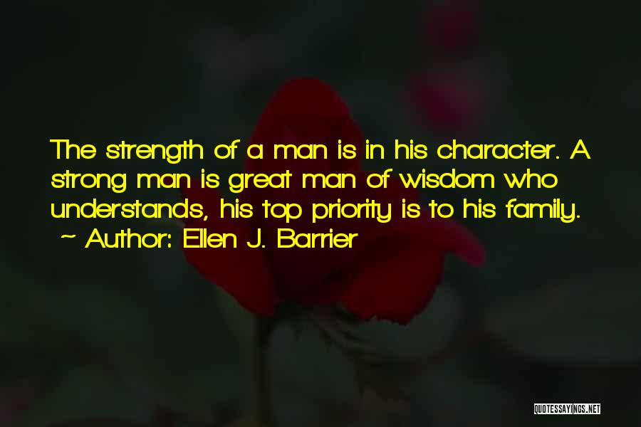 Ellen J. Barrier Quotes: The Strength Of A Man Is In His Character. A Strong Man Is Great Man Of Wisdom Who Understands, His