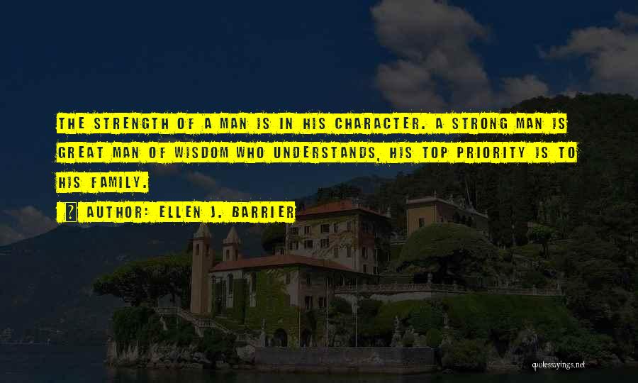 Ellen J. Barrier Quotes: The Strength Of A Man Is In His Character. A Strong Man Is Great Man Of Wisdom Who Understands, His