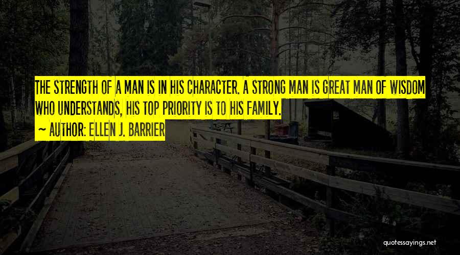 Ellen J. Barrier Quotes: The Strength Of A Man Is In His Character. A Strong Man Is Great Man Of Wisdom Who Understands, His