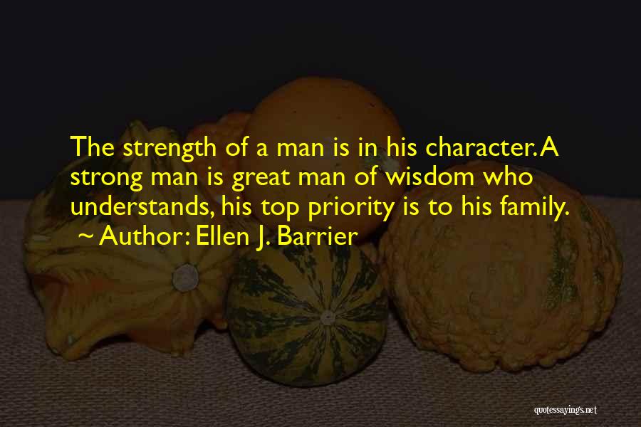 Ellen J. Barrier Quotes: The Strength Of A Man Is In His Character. A Strong Man Is Great Man Of Wisdom Who Understands, His