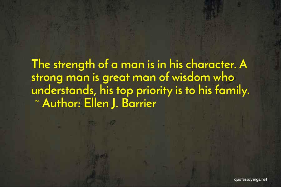 Ellen J. Barrier Quotes: The Strength Of A Man Is In His Character. A Strong Man Is Great Man Of Wisdom Who Understands, His