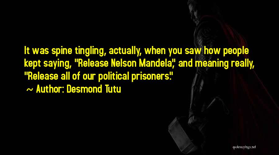 Desmond Tutu Quotes: It Was Spine Tingling, Actually, When You Saw How People Kept Saying, Release Nelson Mandela, And Meaning Really, Release All