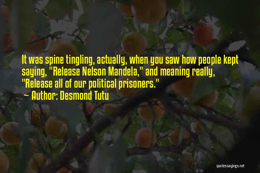 Desmond Tutu Quotes: It Was Spine Tingling, Actually, When You Saw How People Kept Saying, Release Nelson Mandela, And Meaning Really, Release All