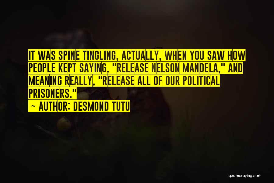 Desmond Tutu Quotes: It Was Spine Tingling, Actually, When You Saw How People Kept Saying, Release Nelson Mandela, And Meaning Really, Release All
