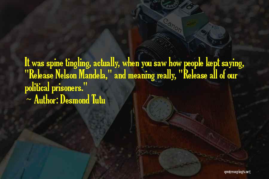 Desmond Tutu Quotes: It Was Spine Tingling, Actually, When You Saw How People Kept Saying, Release Nelson Mandela, And Meaning Really, Release All