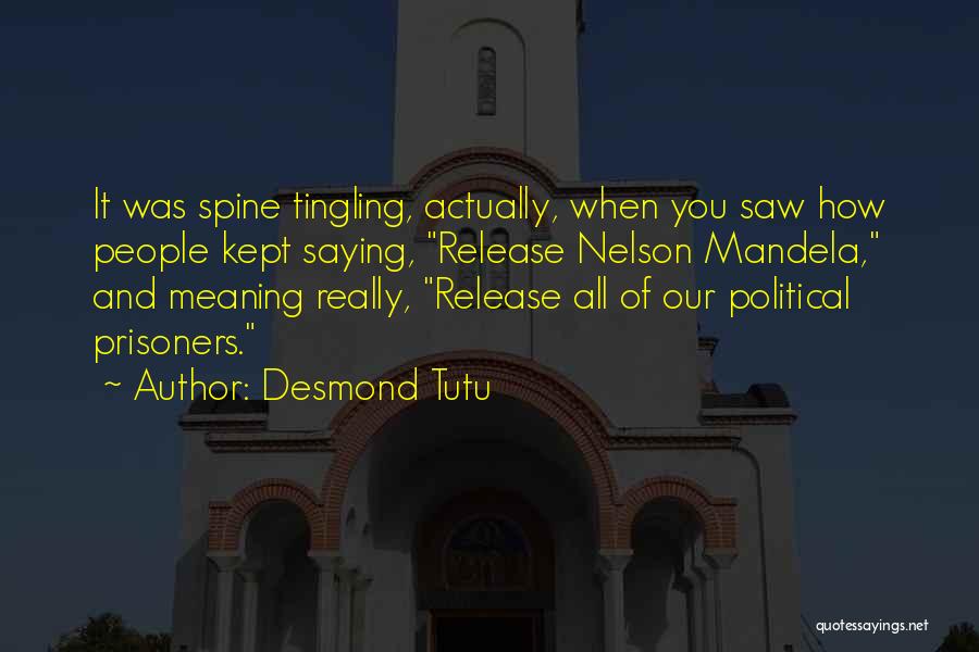 Desmond Tutu Quotes: It Was Spine Tingling, Actually, When You Saw How People Kept Saying, Release Nelson Mandela, And Meaning Really, Release All