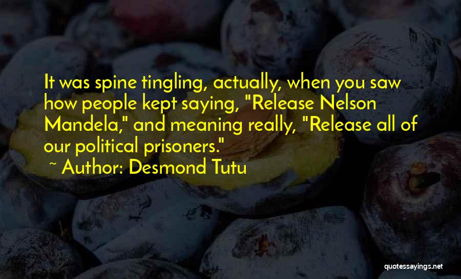 Desmond Tutu Quotes: It Was Spine Tingling, Actually, When You Saw How People Kept Saying, Release Nelson Mandela, And Meaning Really, Release All