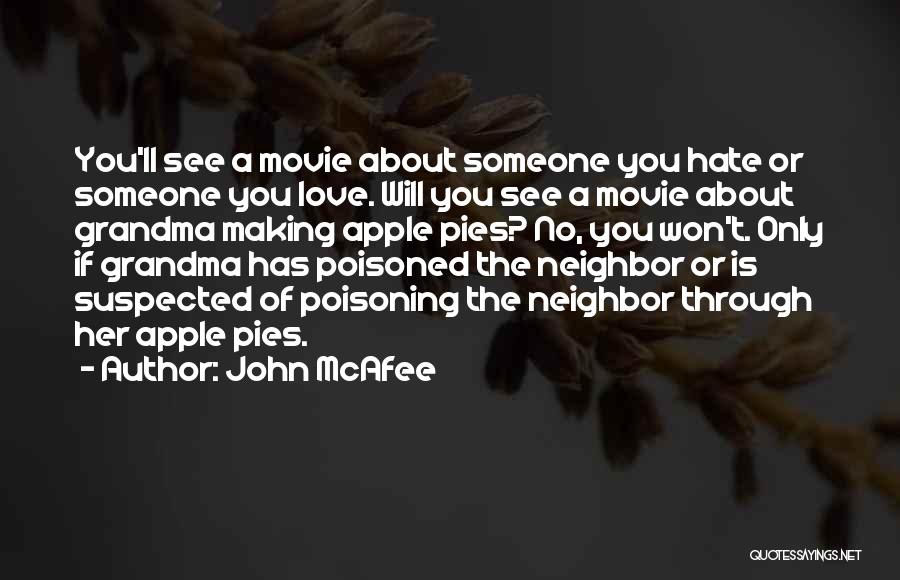 John McAfee Quotes: You'll See A Movie About Someone You Hate Or Someone You Love. Will You See A Movie About Grandma Making