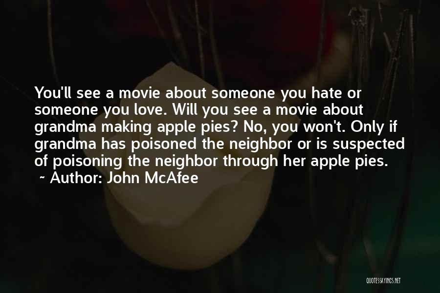 John McAfee Quotes: You'll See A Movie About Someone You Hate Or Someone You Love. Will You See A Movie About Grandma Making