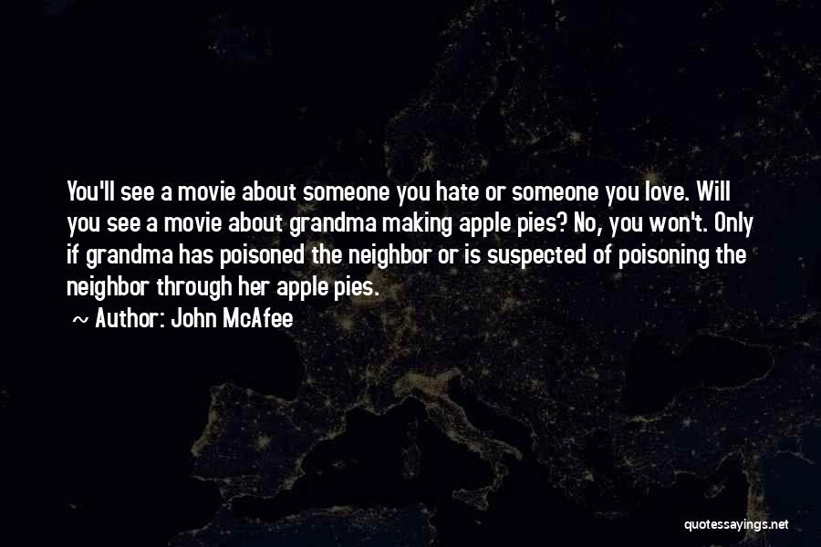 John McAfee Quotes: You'll See A Movie About Someone You Hate Or Someone You Love. Will You See A Movie About Grandma Making