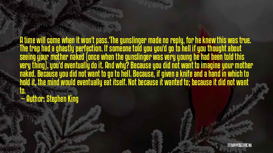 Stephen King Quotes: A Time Will Come When It Won't Pass.'the Gunslinger Made No Reply, For He Knew This Was True. The Trap