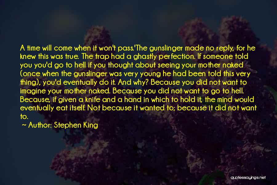 Stephen King Quotes: A Time Will Come When It Won't Pass.'the Gunslinger Made No Reply, For He Knew This Was True. The Trap