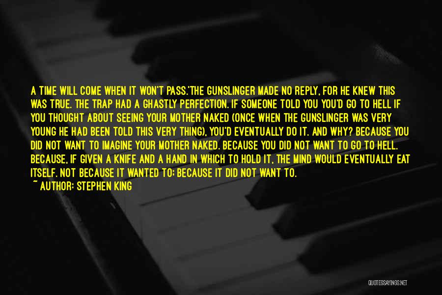 Stephen King Quotes: A Time Will Come When It Won't Pass.'the Gunslinger Made No Reply, For He Knew This Was True. The Trap