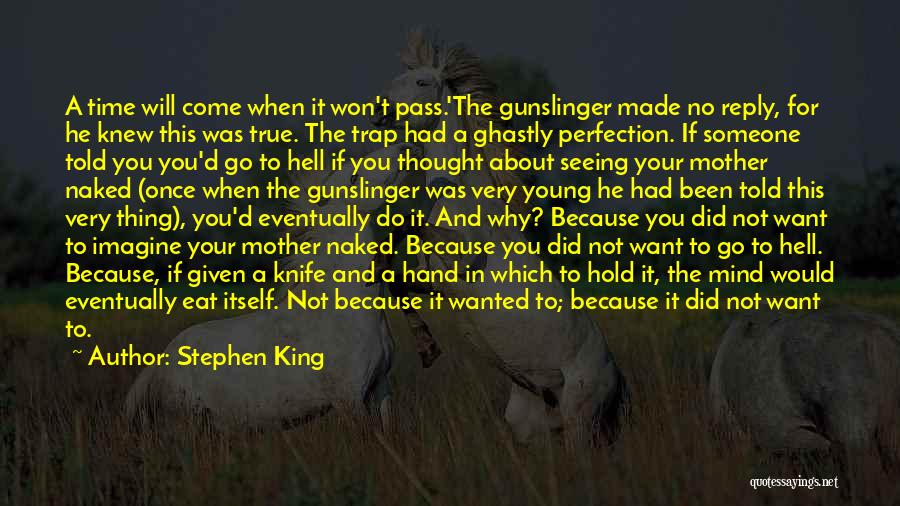 Stephen King Quotes: A Time Will Come When It Won't Pass.'the Gunslinger Made No Reply, For He Knew This Was True. The Trap