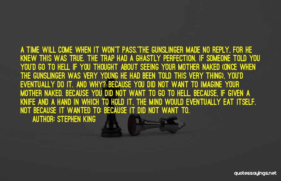 Stephen King Quotes: A Time Will Come When It Won't Pass.'the Gunslinger Made No Reply, For He Knew This Was True. The Trap