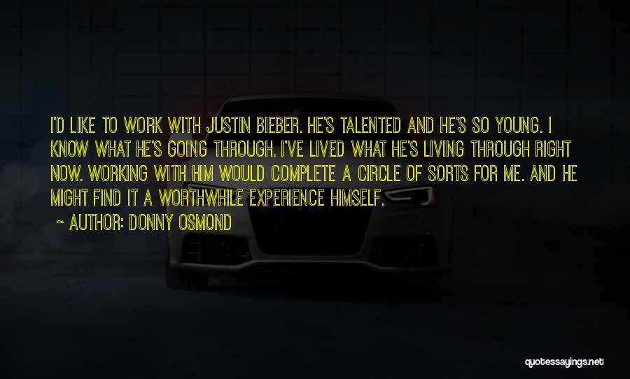 Donny Osmond Quotes: I'd Like To Work With Justin Bieber. He's Talented And He's So Young. I Know What He's Going Through. I've