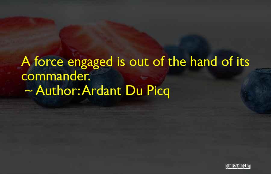 Ardant Du Picq Quotes: A Force Engaged Is Out Of The Hand Of Its Commander.
