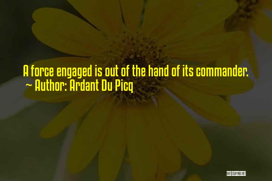 Ardant Du Picq Quotes: A Force Engaged Is Out Of The Hand Of Its Commander.