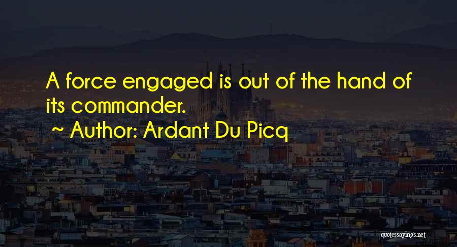 Ardant Du Picq Quotes: A Force Engaged Is Out Of The Hand Of Its Commander.