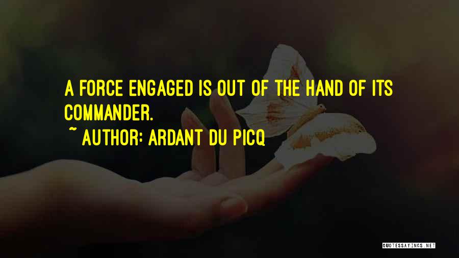 Ardant Du Picq Quotes: A Force Engaged Is Out Of The Hand Of Its Commander.