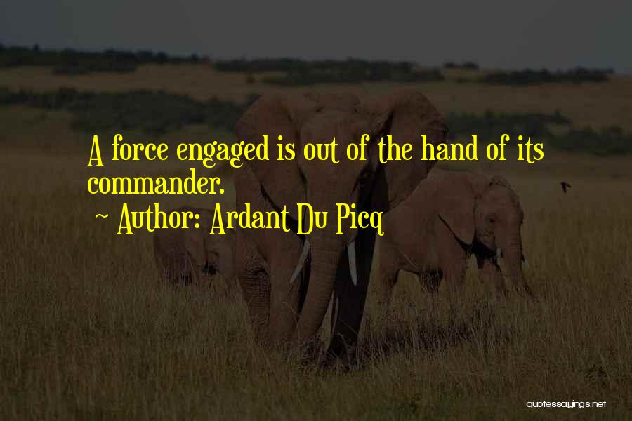 Ardant Du Picq Quotes: A Force Engaged Is Out Of The Hand Of Its Commander.