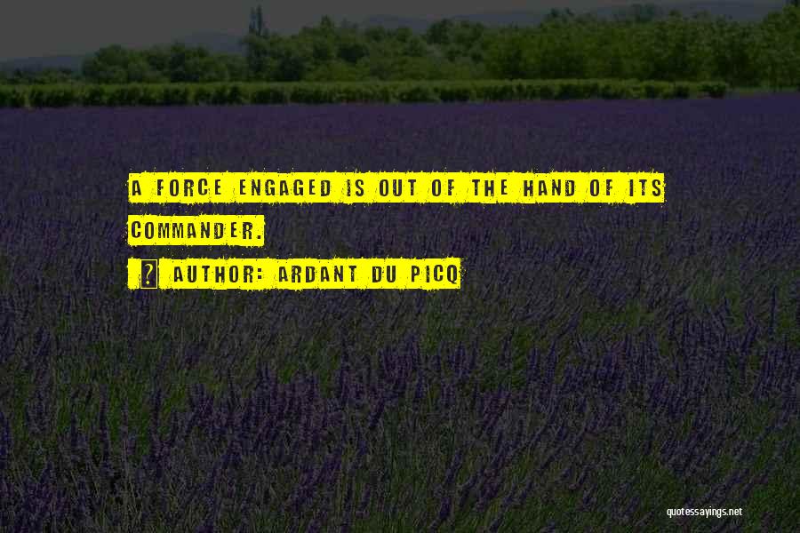 Ardant Du Picq Quotes: A Force Engaged Is Out Of The Hand Of Its Commander.
