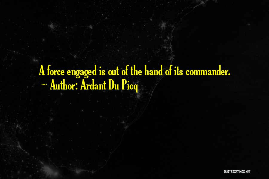 Ardant Du Picq Quotes: A Force Engaged Is Out Of The Hand Of Its Commander.