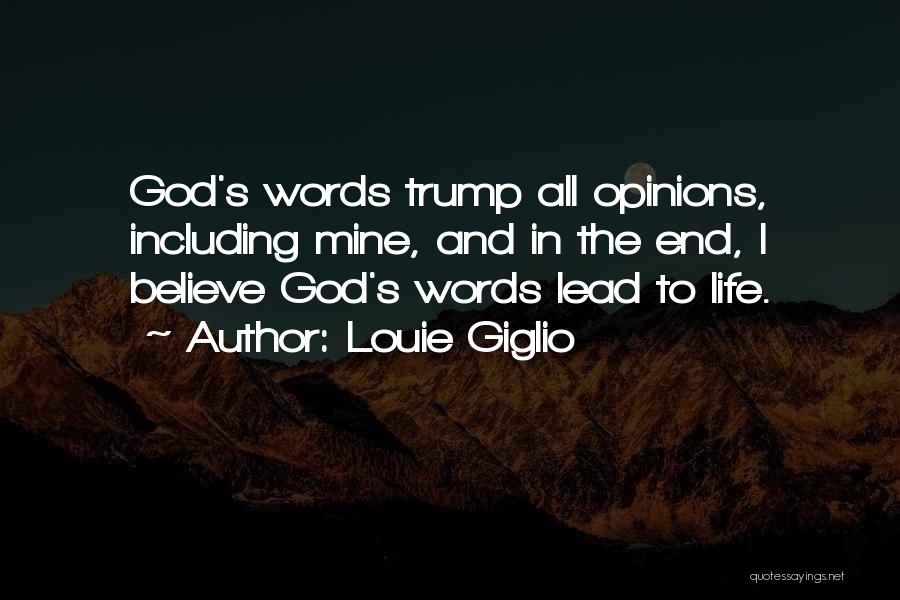 Louie Giglio Quotes: God's Words Trump All Opinions, Including Mine, And In The End, I Believe God's Words Lead To Life.