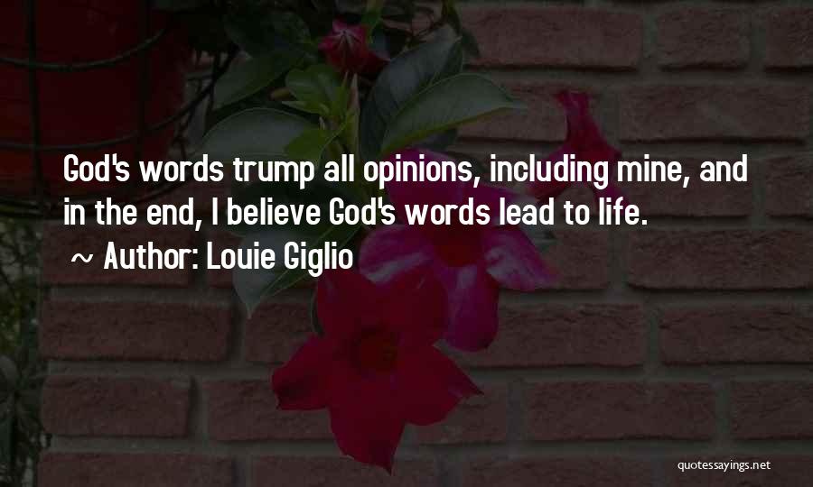 Louie Giglio Quotes: God's Words Trump All Opinions, Including Mine, And In The End, I Believe God's Words Lead To Life.