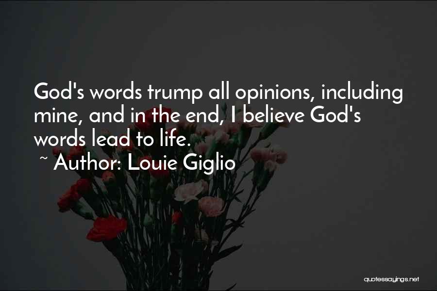 Louie Giglio Quotes: God's Words Trump All Opinions, Including Mine, And In The End, I Believe God's Words Lead To Life.
