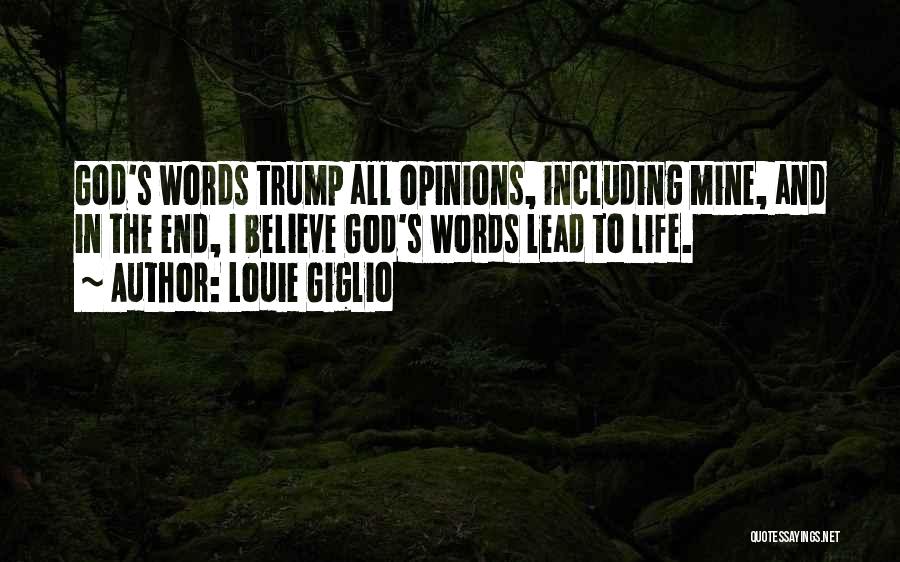 Louie Giglio Quotes: God's Words Trump All Opinions, Including Mine, And In The End, I Believe God's Words Lead To Life.