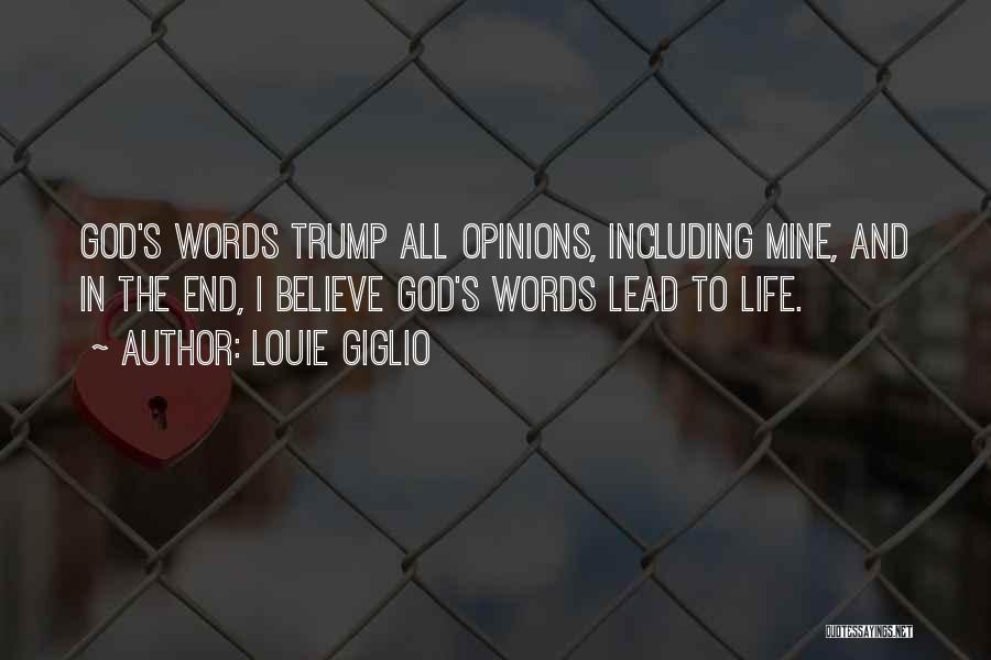 Louie Giglio Quotes: God's Words Trump All Opinions, Including Mine, And In The End, I Believe God's Words Lead To Life.