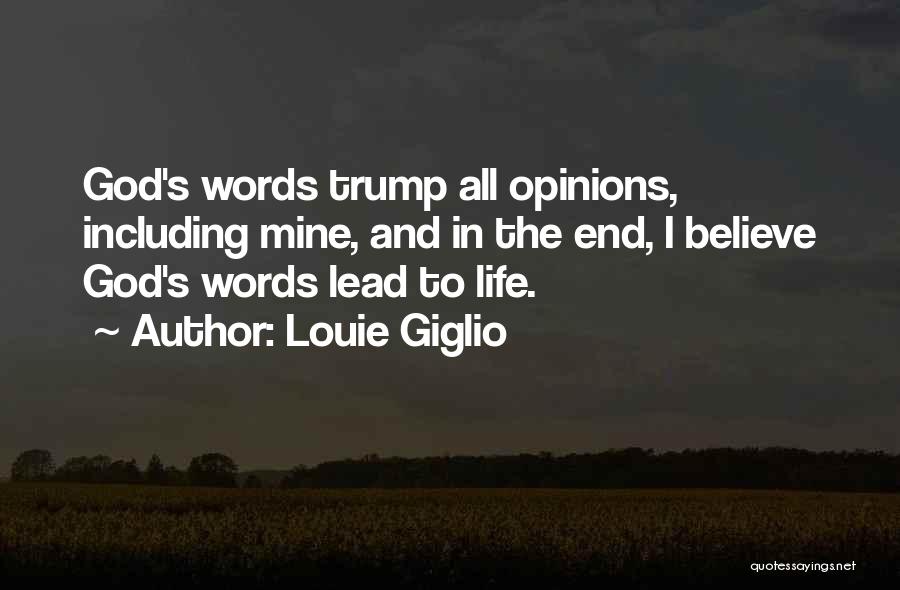 Louie Giglio Quotes: God's Words Trump All Opinions, Including Mine, And In The End, I Believe God's Words Lead To Life.