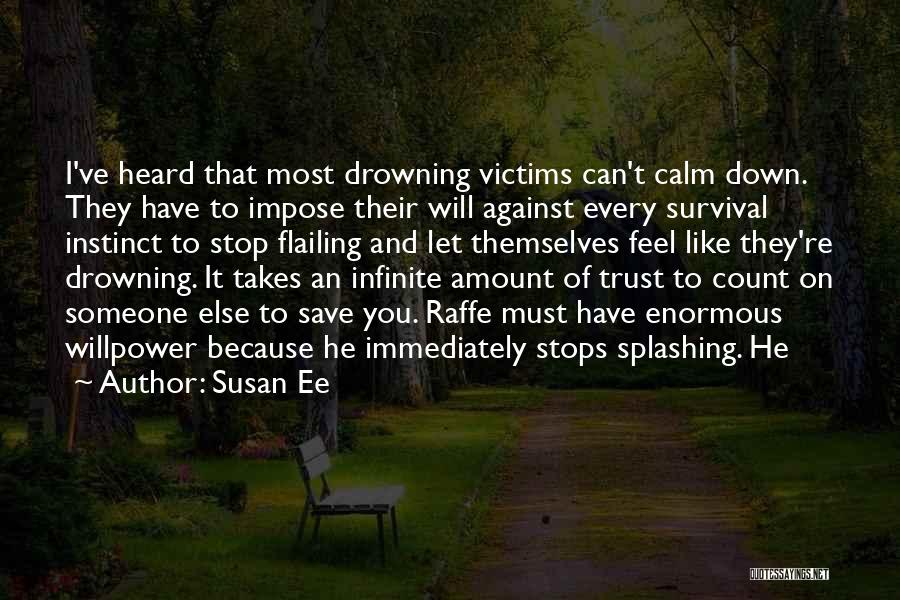 Susan Ee Quotes: I've Heard That Most Drowning Victims Can't Calm Down. They Have To Impose Their Will Against Every Survival Instinct To