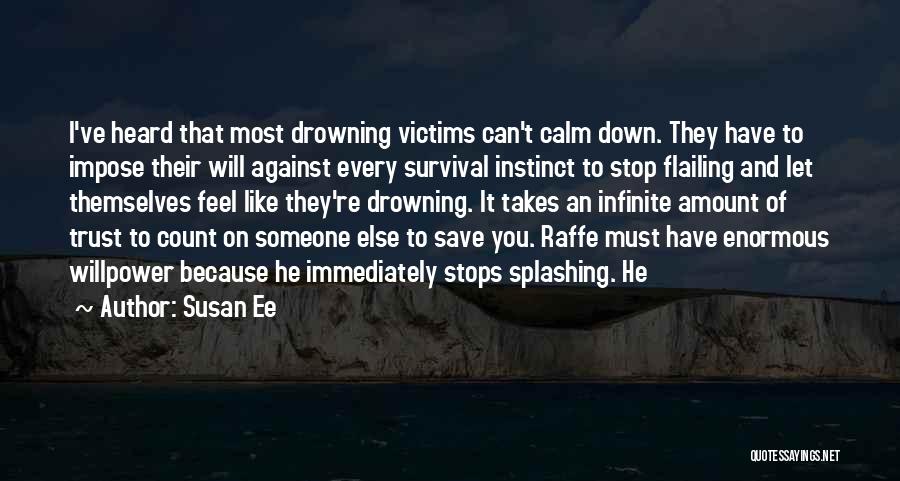 Susan Ee Quotes: I've Heard That Most Drowning Victims Can't Calm Down. They Have To Impose Their Will Against Every Survival Instinct To