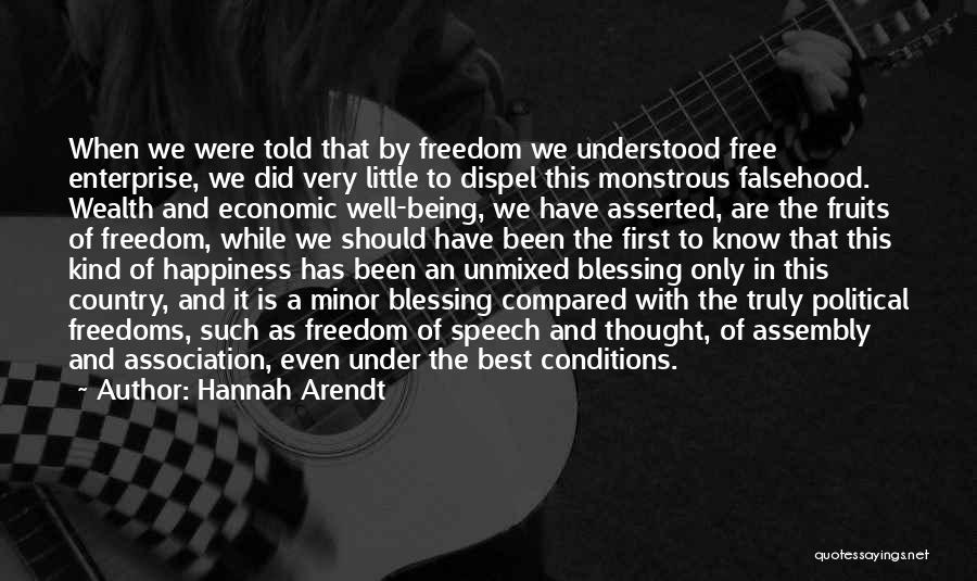 Hannah Arendt Quotes: When We Were Told That By Freedom We Understood Free Enterprise, We Did Very Little To Dispel This Monstrous Falsehood.