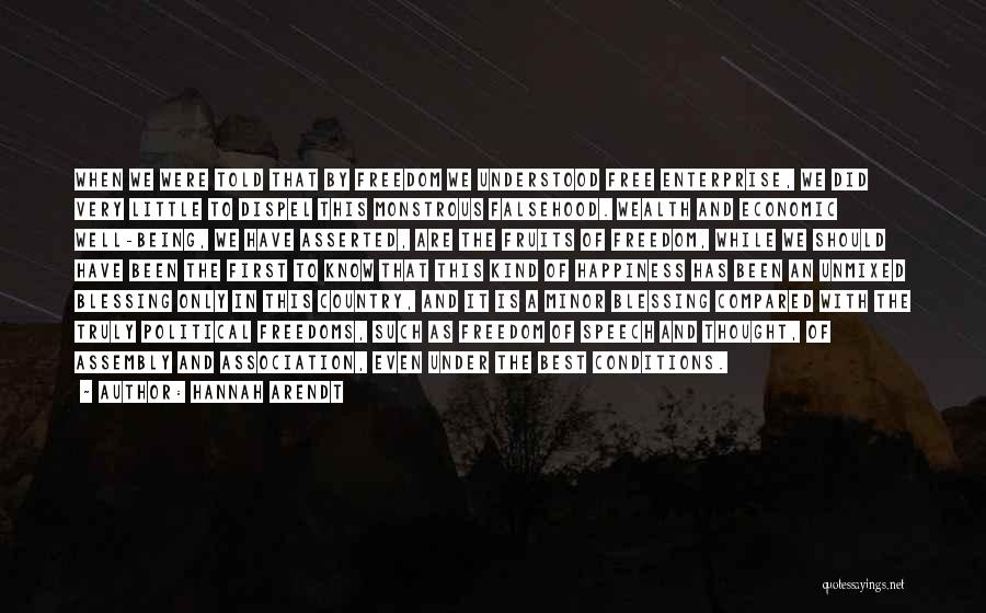 Hannah Arendt Quotes: When We Were Told That By Freedom We Understood Free Enterprise, We Did Very Little To Dispel This Monstrous Falsehood.