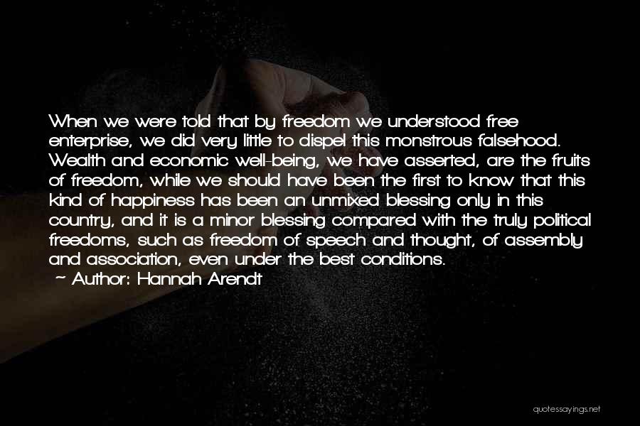 Hannah Arendt Quotes: When We Were Told That By Freedom We Understood Free Enterprise, We Did Very Little To Dispel This Monstrous Falsehood.