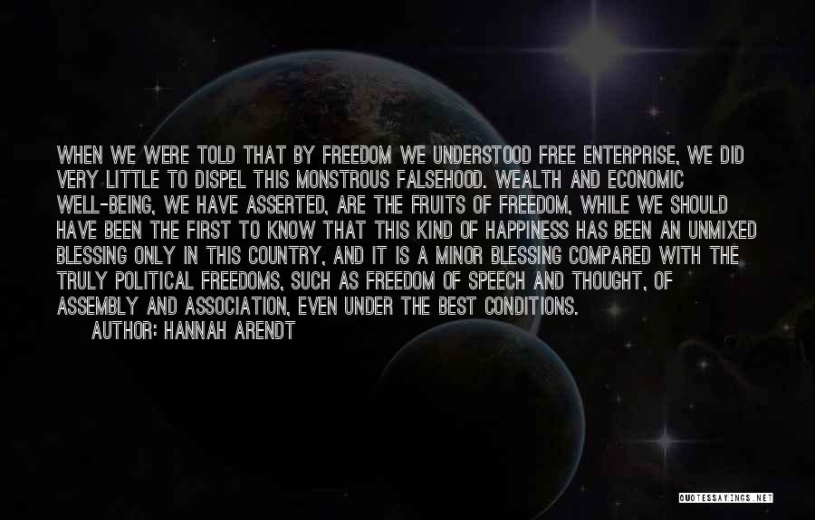 Hannah Arendt Quotes: When We Were Told That By Freedom We Understood Free Enterprise, We Did Very Little To Dispel This Monstrous Falsehood.