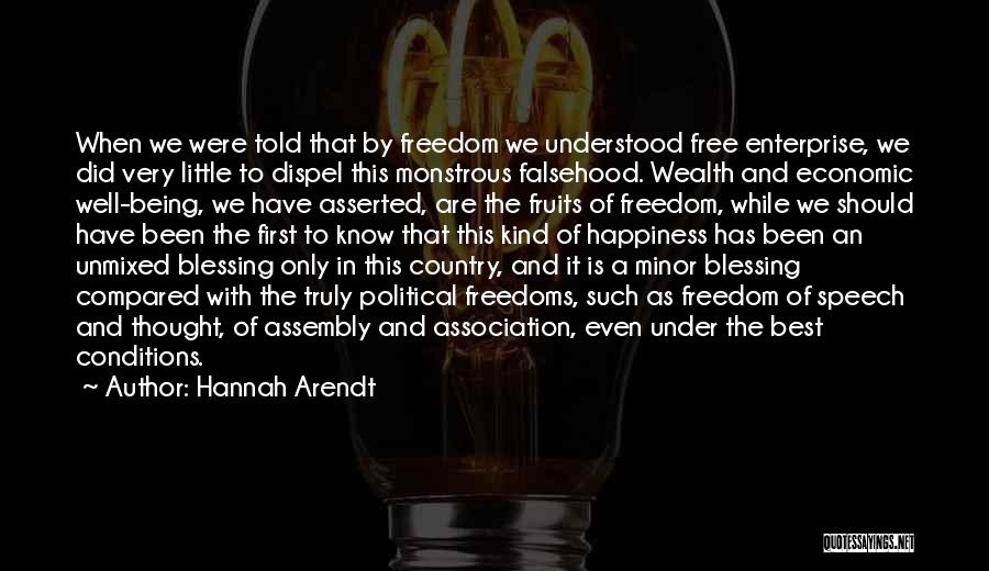 Hannah Arendt Quotes: When We Were Told That By Freedom We Understood Free Enterprise, We Did Very Little To Dispel This Monstrous Falsehood.