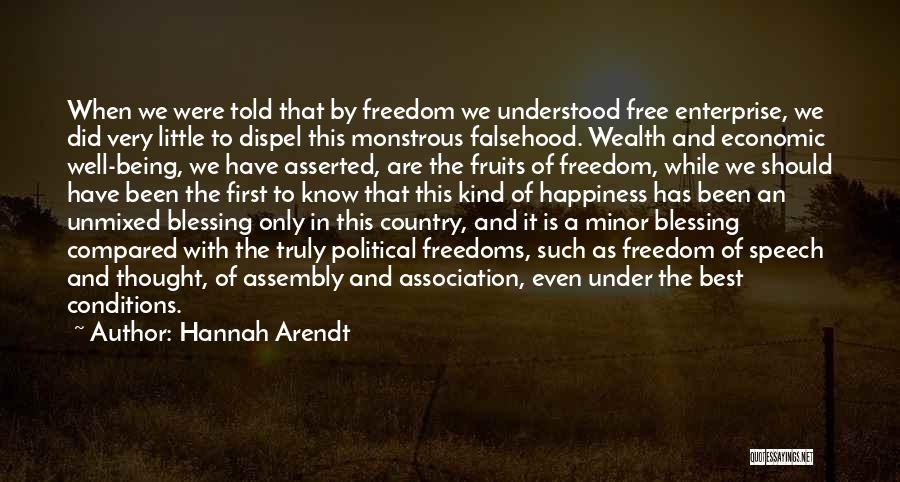 Hannah Arendt Quotes: When We Were Told That By Freedom We Understood Free Enterprise, We Did Very Little To Dispel This Monstrous Falsehood.