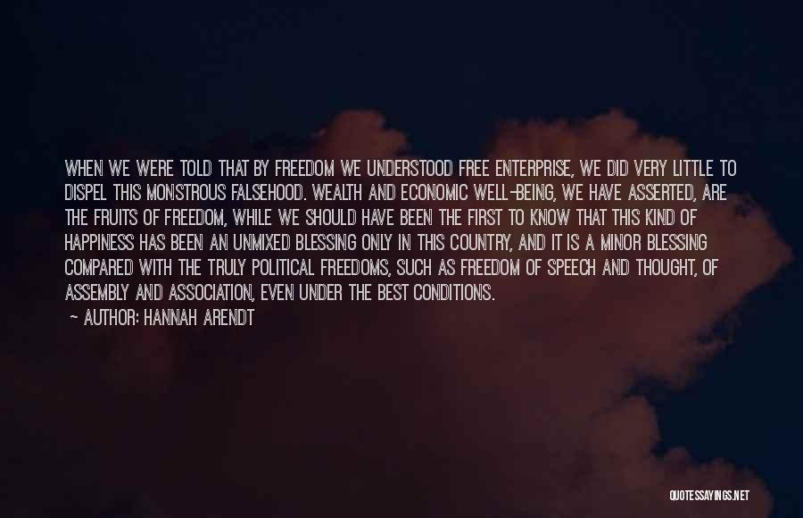Hannah Arendt Quotes: When We Were Told That By Freedom We Understood Free Enterprise, We Did Very Little To Dispel This Monstrous Falsehood.