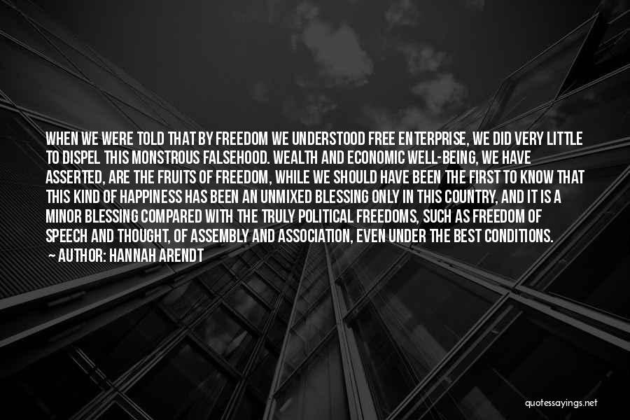 Hannah Arendt Quotes: When We Were Told That By Freedom We Understood Free Enterprise, We Did Very Little To Dispel This Monstrous Falsehood.