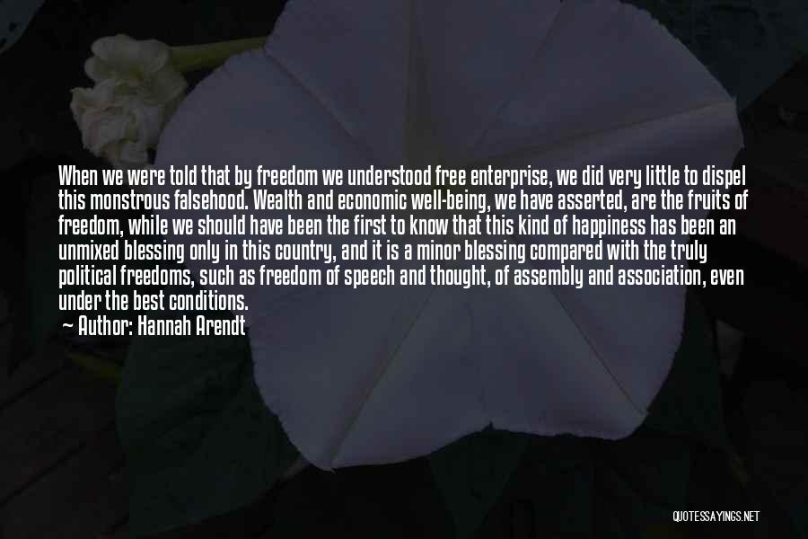 Hannah Arendt Quotes: When We Were Told That By Freedom We Understood Free Enterprise, We Did Very Little To Dispel This Monstrous Falsehood.