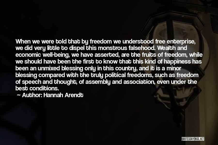 Hannah Arendt Quotes: When We Were Told That By Freedom We Understood Free Enterprise, We Did Very Little To Dispel This Monstrous Falsehood.