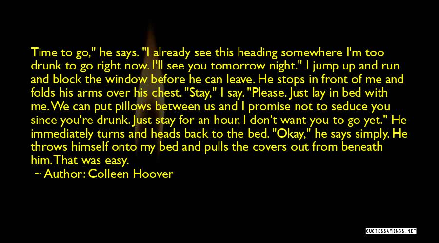 Colleen Hoover Quotes: Time To Go, He Says. I Already See This Heading Somewhere I'm Too Drunk To Go Right Now. I'll See